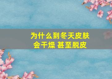 为什么到冬天皮肤会干燥 甚至脱皮